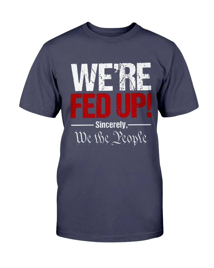 We're Fed Up. Sincerely, We the People Unisex T-Shirt